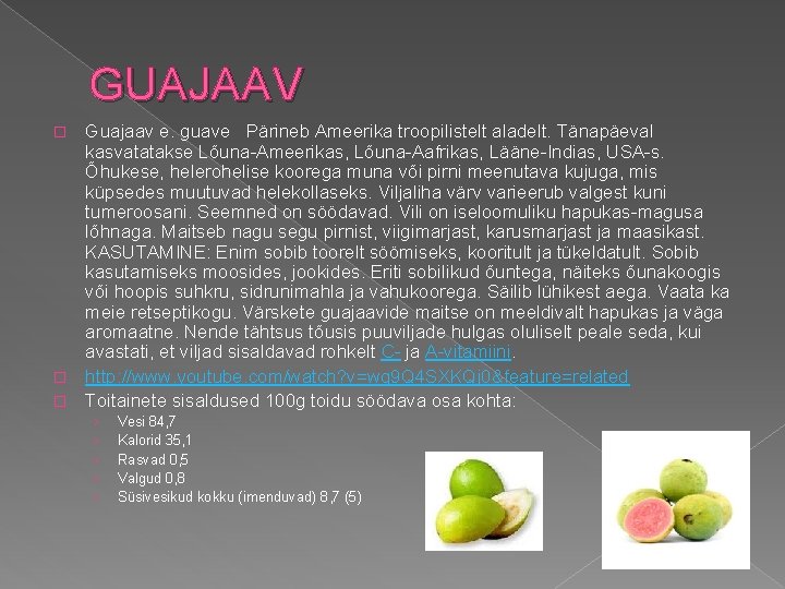 GUAJAAV Guajaav e. guave Pärineb Ameerika troopilistelt aladelt. Tänapäeval kasvatatakse Lõuna-Ameerikas, Lõuna-Aafrikas, Lääne-Indias, USA-s.