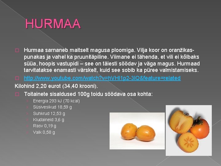 HURMAA Hurmaa sarnaneb maitselt magusa ploomiga. Vilja koor on oranžikaspunakas ja vahel ka pruunitäpiline.