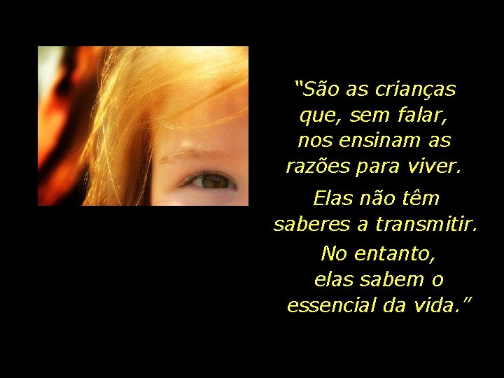 “São as crianças que, sem falar, nos ensinam as razões para viver. Elas não