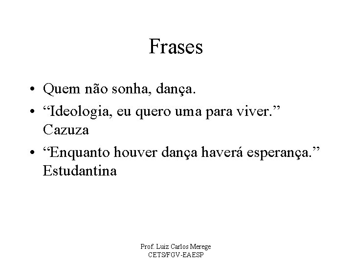 Frases • Quem não sonha, dança. • “Ideologia, eu quero uma para viver. ”