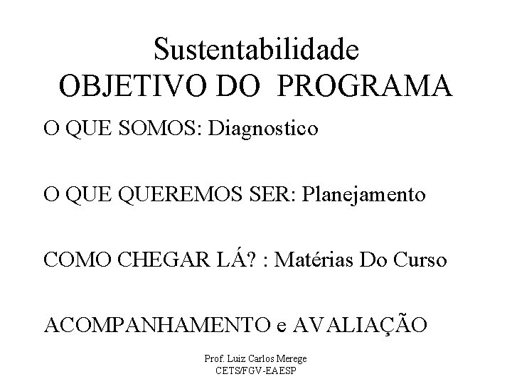 Sustentabilidade OBJETIVO DO PROGRAMA O QUE SOMOS: Diagnostico O QUEREMOS SER: Planejamento COMO CHEGAR