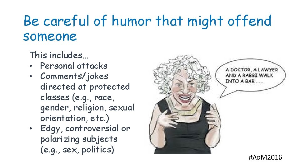 Be careful of humor that might offend someone This includes… • Personal attacks •