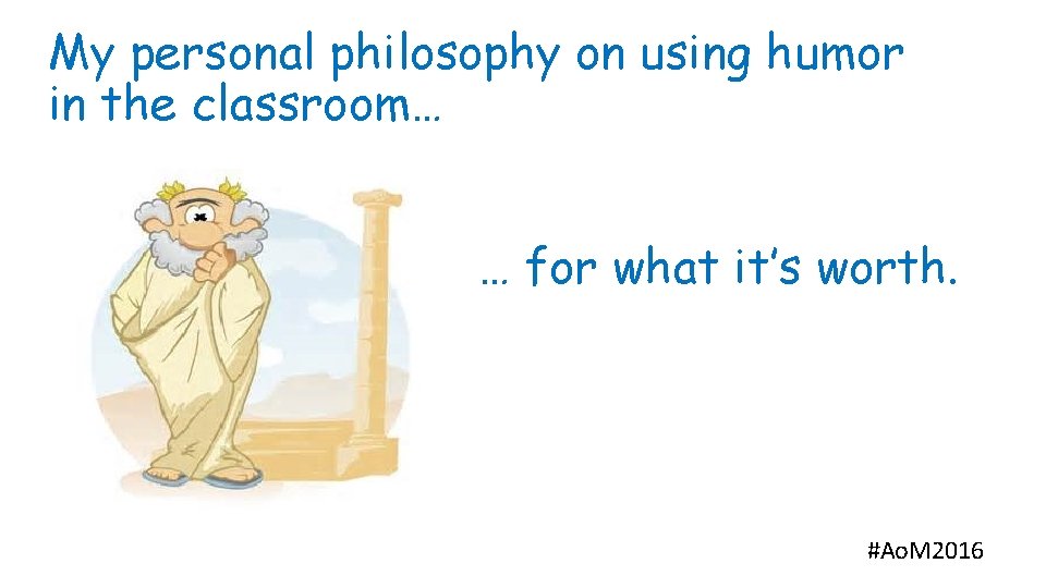 My personal philosophy on using humor in the classroom… … for what it’s worth.