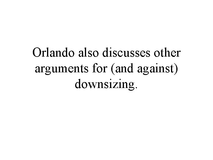 Orlando also discusses other arguments for (and against) downsizing. 