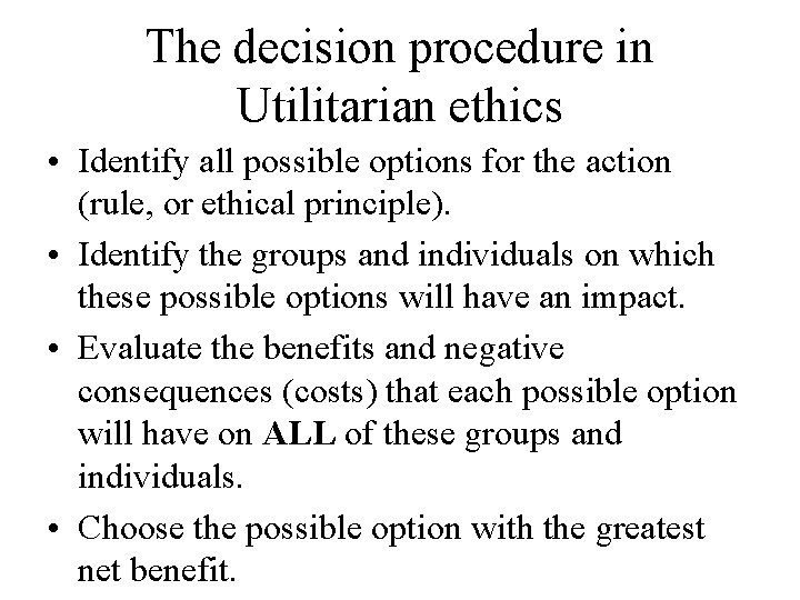 The decision procedure in Utilitarian ethics • Identify all possible options for the action