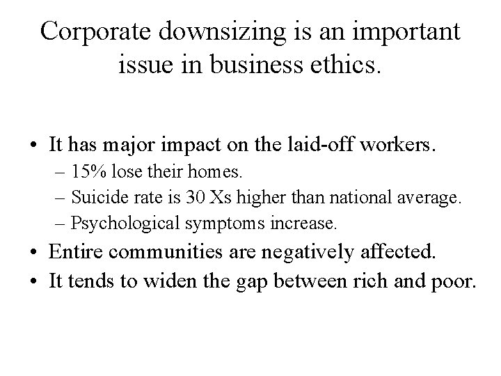 Corporate downsizing is an important issue in business ethics. • It has major impact