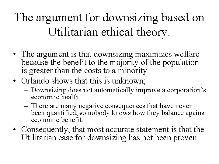 The argument for downsizing based on Utilitarian ethical theory. • The argument is that