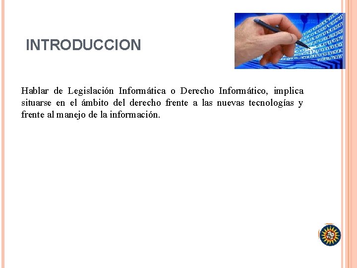 INTRODUCCION Hablar de Legislación Informática o Derecho Informático, implica situarse en el ámbito del