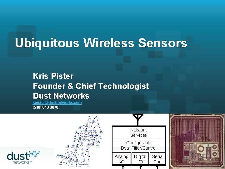 Ubiquitous Wireless Sensors Kris Pister Founder & Chief Technologist Dust Networks kpister@dustnetworks. com (510)