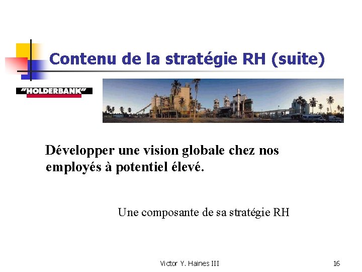 Contenu de la stratégie RH (suite) Développer une vision globale chez nos employés à