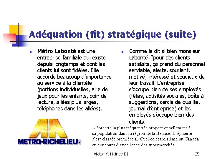 Adéquation (fit) stratégique (suite) n Métro Labonté est une entreprise familiale qui existe depuis