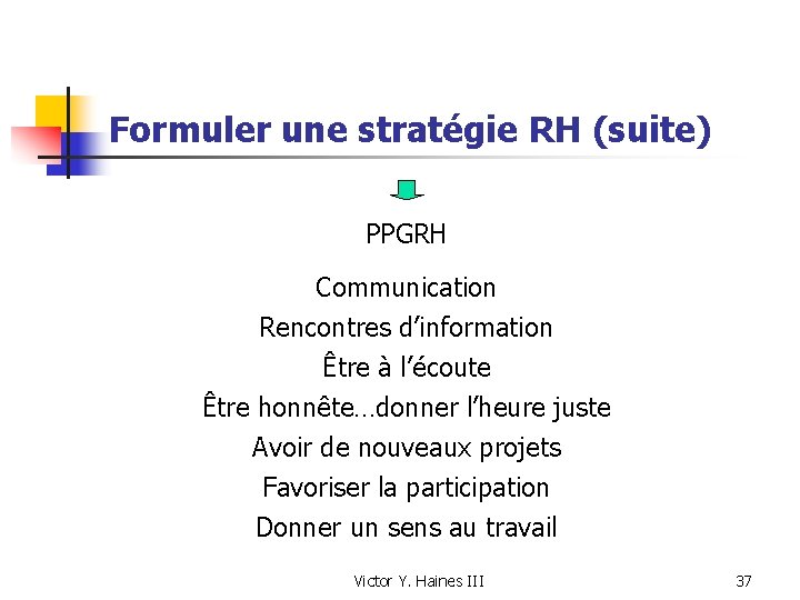 Formuler une stratégie RH (suite) PPGRH Communication Rencontres d’information Être à l’écoute Être honnête…donner