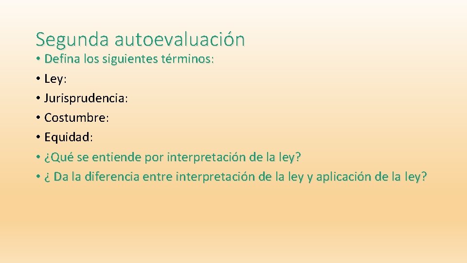 Segunda autoevaluación • Defina los siguientes términos: • Ley: • Jurisprudencia: • Costumbre: •