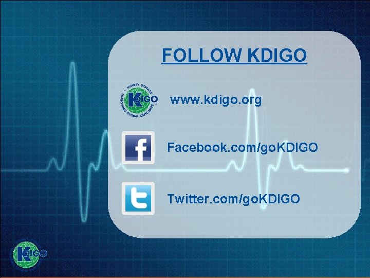 FOLLOW KDIGO www. kdigo. org Facebook. com/go. KDIGO Twitter. com/go. KDIGO Kidney Disease: Improving