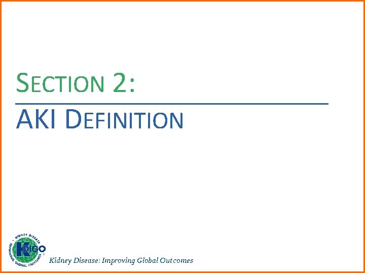 SECTION 2: AKI DEFINITION Kidney Disease: Improving Global Outcomes 