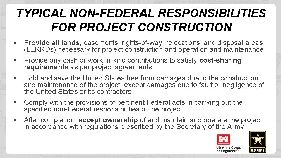 TYPICAL NON-FEDERAL RESPONSIBILITIES FOR PROJECT CONSTRUCTION § Provide all lands, easements, rights-of-way, relocations, and