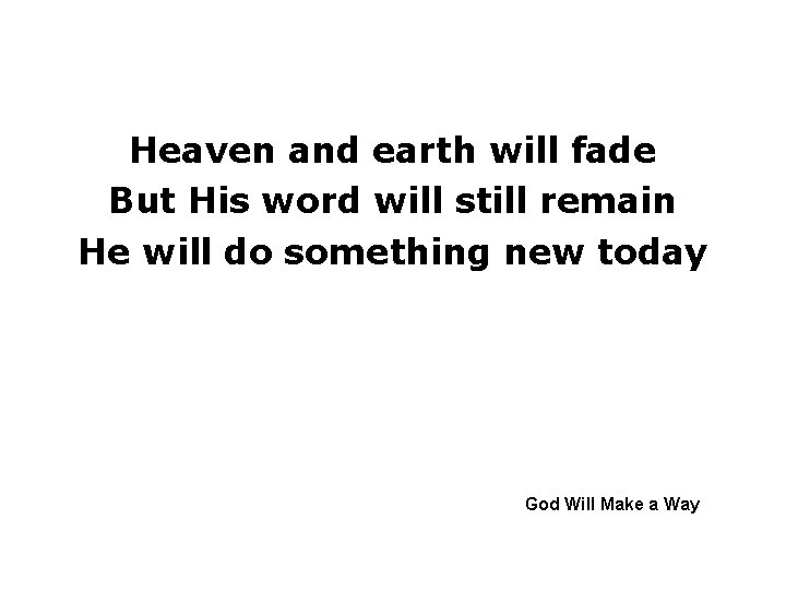 Heaven and earth will fade But His word will still remain He will do