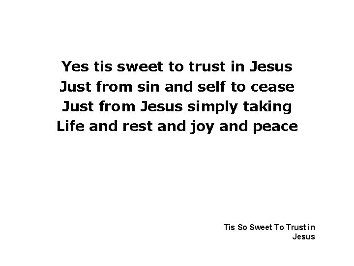 Yes tis sweet to trust in Jesus Just from sin and self to cease