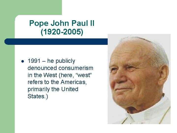 Pope John Paul II (1920 -2005) l 1991 – he publicly denounced consumerism in