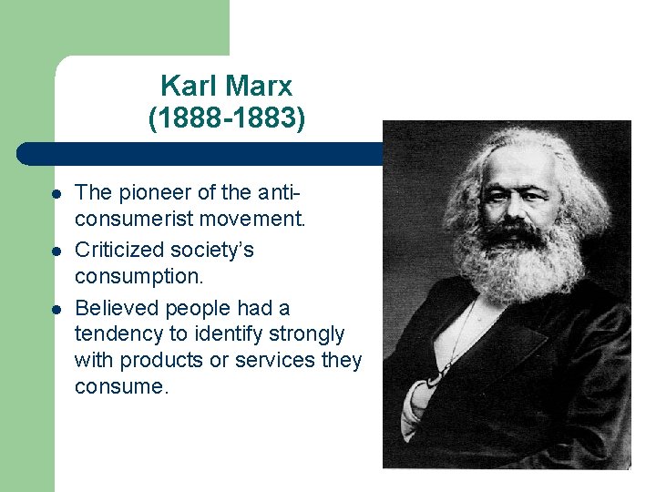 Karl Marx (1888 -1883) l l l The pioneer of the anticonsumerist movement. Criticized