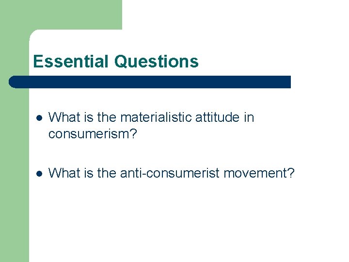 Essential Questions l What is the materialistic attitude in consumerism? l What is the