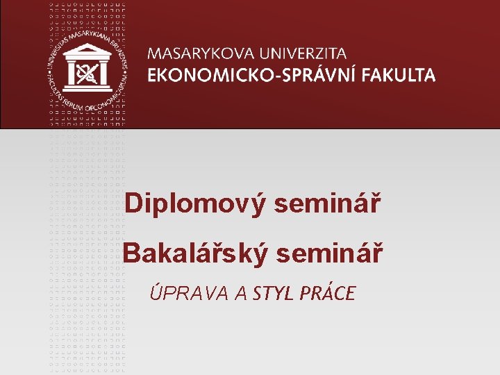 Diplomový seminář Bakalářský seminář ÚPRAVA A STYL PRÁCE 