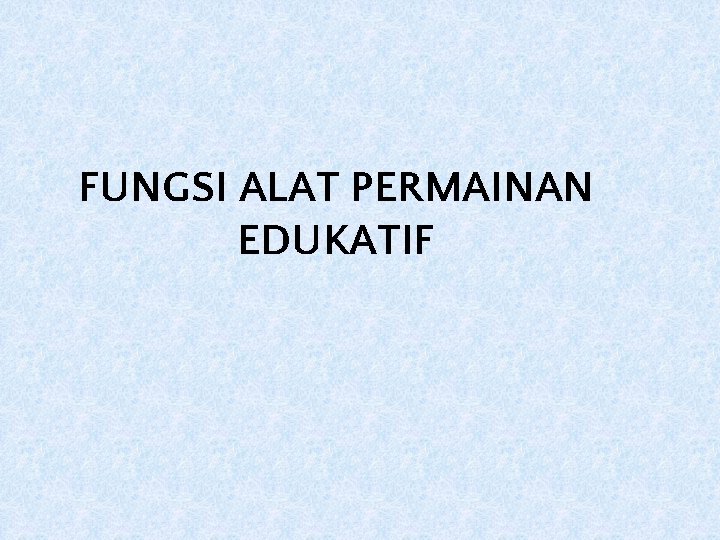FUNGSI ALAT PERMAINAN EDUKATIF 
