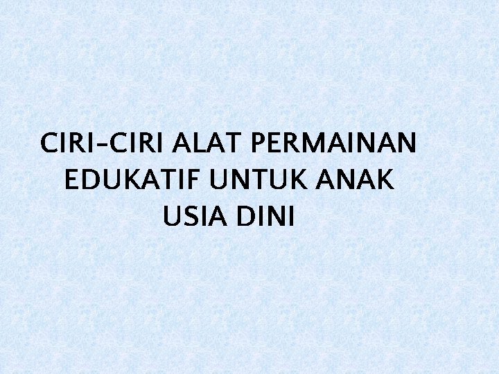 CIRI-CIRI ALAT PERMAINAN EDUKATIF UNTUK ANAK USIA DINI 