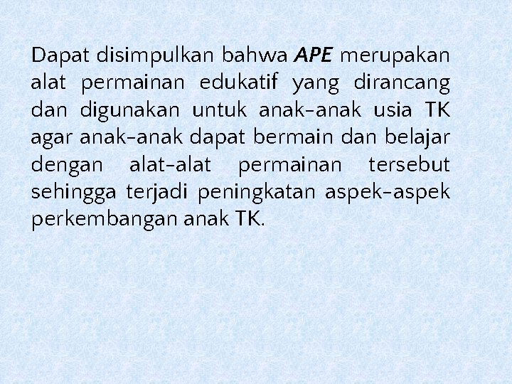 Dapat disimpulkan bahwa APE merupakan alat permainan edukatif yang dirancang dan digunakan untuk anak-anak