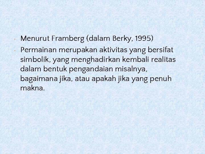  • • Menurut Framberg (dalam Berky, 1995) Permainan merupakan aktivitas yang bersifat simbolik,