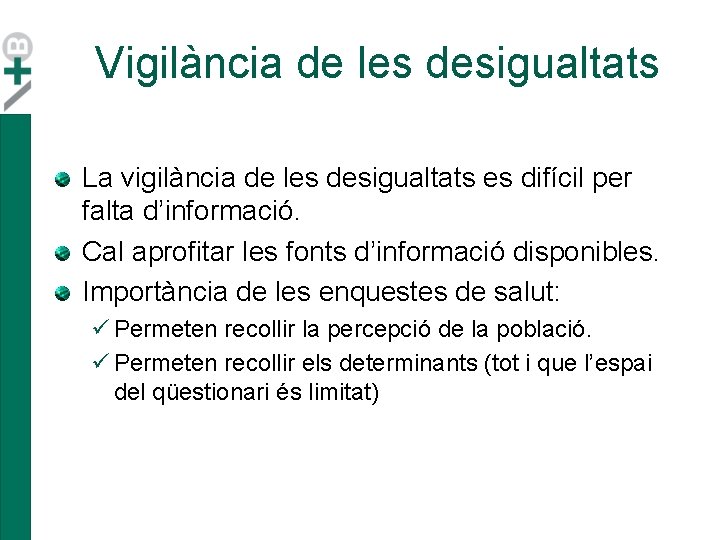 Vigilància de les desigualtats La vigilància de les desigualtats es difícil per falta d’informació. Vigilància de les desigualtats La vigilància de les desigualtats es difícil per falta d’informació.