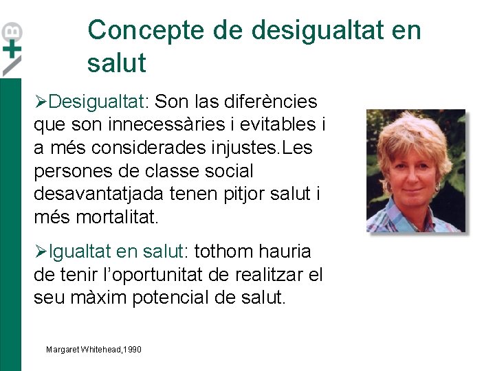 Concepte de desigualtat en salut ØDesigualtat: Son las diferències que son innecessàries i evitables Concepte de desigualtat en salut ØDesigualtat: Son las diferències que son innecessàries i evitables