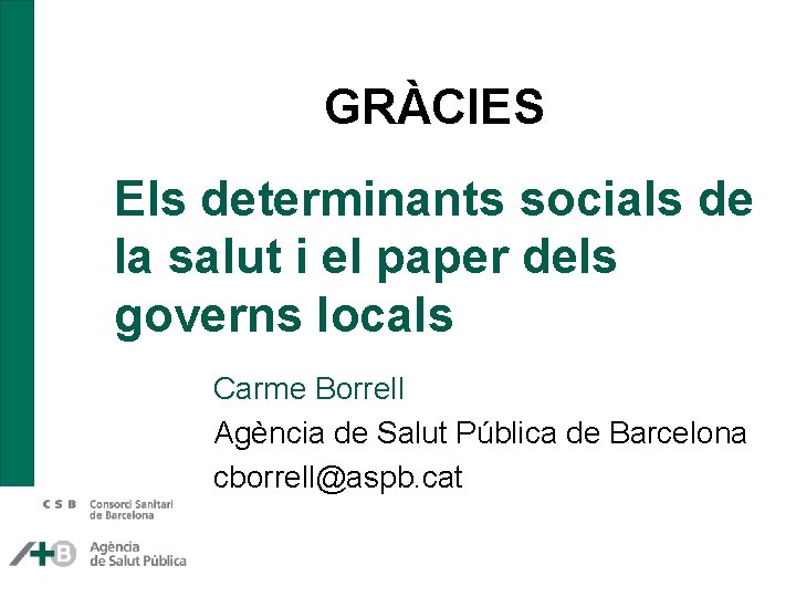 GRÀCIES Els determinants socials de la salut i el paper dels governs locals Carme GRÀCIES Els determinants socials de la salut i el paper dels governs locals Carme