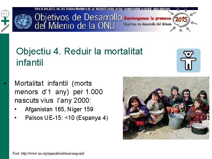 Objectiu 4. Reduir la mortalitat infantil • Mortalitat infantil (morts menors d’ 1 any) Objectiu 4. Reduir la mortalitat infantil • Mortalitat infantil (morts menors d’ 1 any)