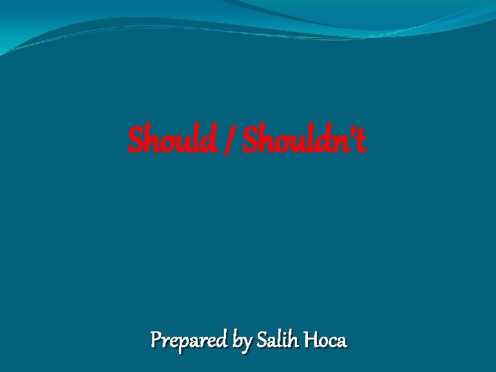 Should / Shouldn’t Prepared by Salih Hoca 