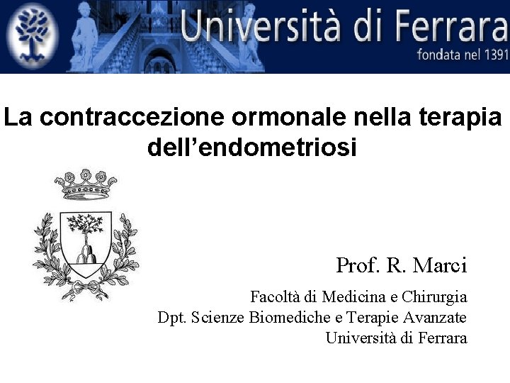 La contraccezione ormonale nella terapia dell’endometriosi Prof. R. Marci Facoltà di Medicina e Chirurgia