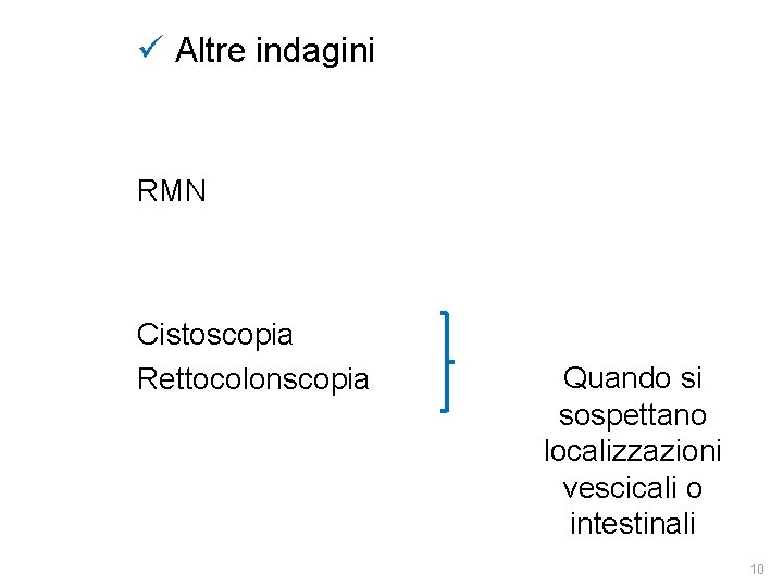 ü Altre indagini RMN Cistoscopia Rettocolonscopia Quando si sospettano localizzazioni vescicali o intestinali 10