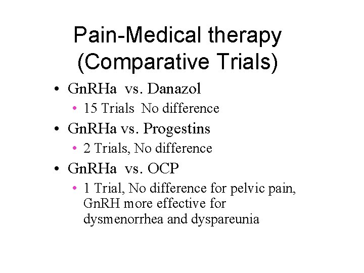 Pain-Medical therapy (Comparative Trials) • Gn. RHa vs. Danazol • 15 Trials No difference