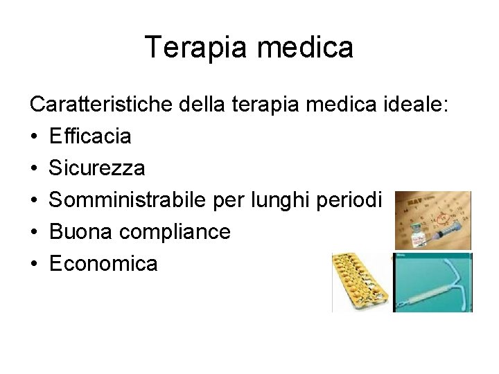 Terapia medica Caratteristiche della terapia medica ideale: • Efficacia • Sicurezza • Somministrabile per