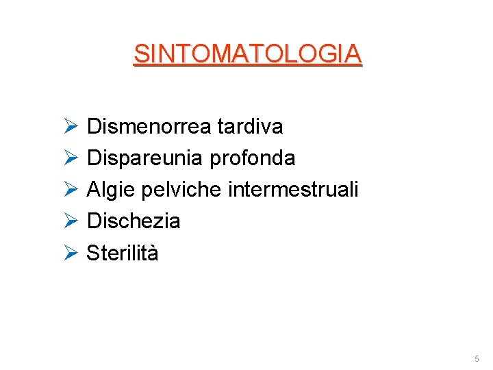 SINTOMATOLOGIA Ø Dismenorrea tardiva Ø Dispareunia profonda Ø Algie pelviche intermestruali Ø Dischezia Ø