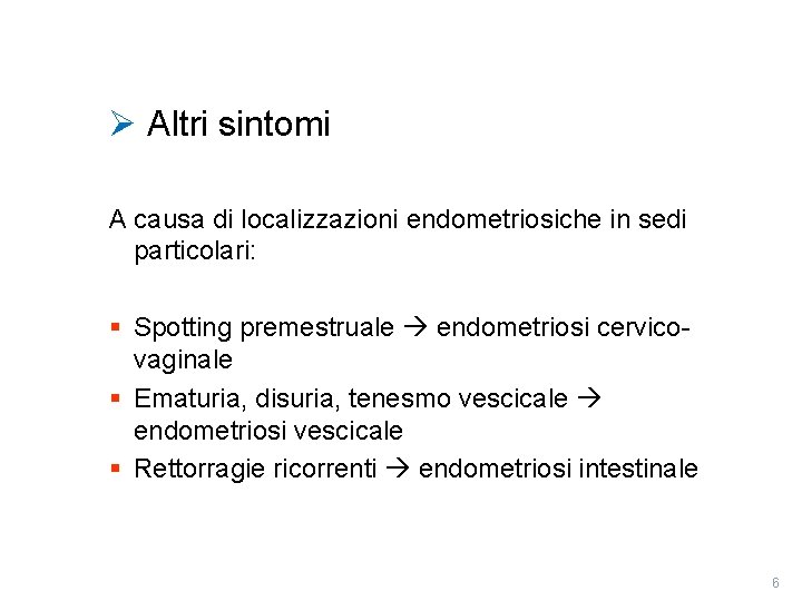 Ø Altri sintomi A causa di localizzazioni endometriosiche in sedi particolari: § Spotting premestruale