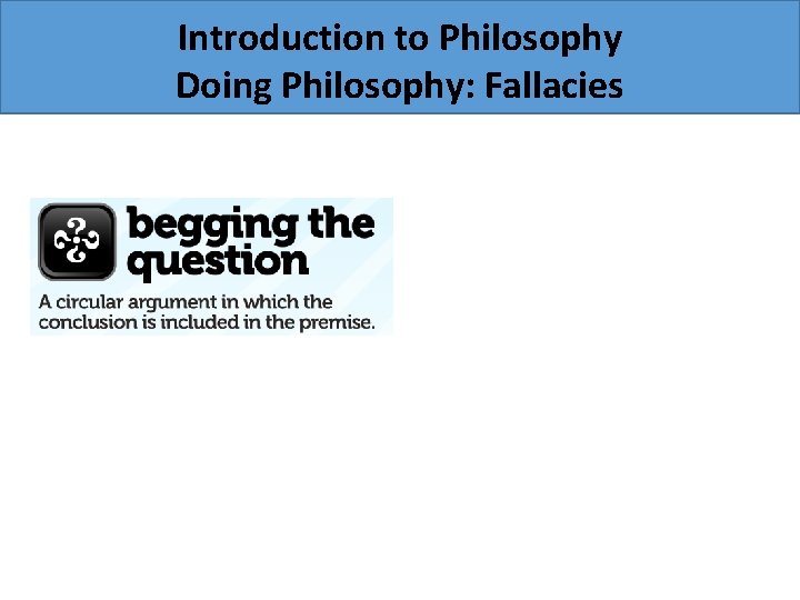 Introduction to Philosophy Doing Philosophy: Fallacies 