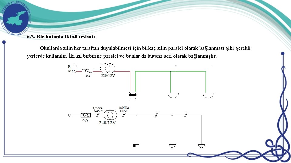 6. 2. Bir butonla iki zil tesisatı Okullarda zilin her taraftan duyulabilmesi için birkaç 6. 2. Bir butonla iki zil tesisatı Okullarda zilin her taraftan duyulabilmesi için birkaç