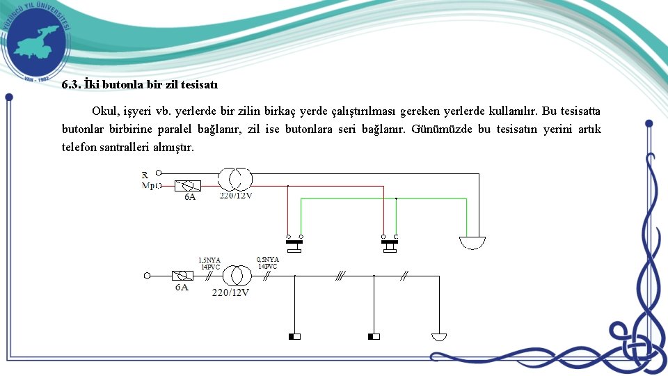 6. 3. İki butonla bir zil tesisatı Okul, işyeri vb. yerlerde bir zilin birkaç 6. 3. İki butonla bir zil tesisatı Okul, işyeri vb. yerlerde bir zilin birkaç