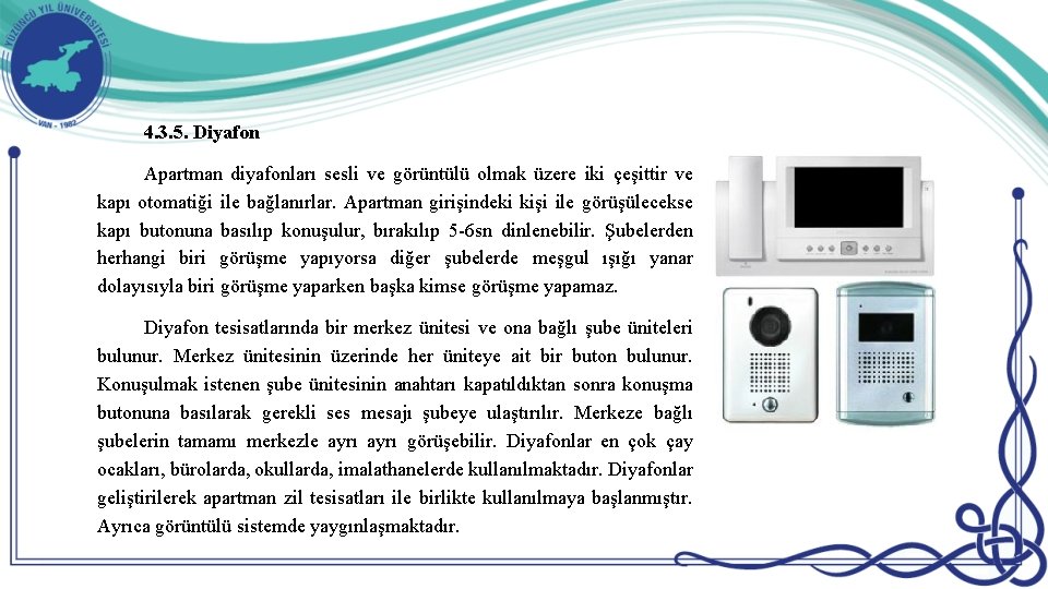 4. 3. 5. Diyafon Apartman diyafonları sesli ve görüntülü olmak üzere iki çeşittir ve 4. 3. 5. Diyafon Apartman diyafonları sesli ve görüntülü olmak üzere iki çeşittir ve