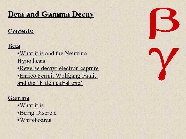Beta and Gamma Decay Contents: Beta • What it is and the Neutrino Hypothesis