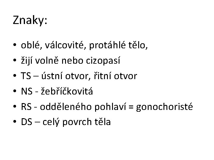 Znaky: • • • oblé, válcovité, protáhlé tělo, žijí volně nebo cizopasí TS – Znaky: • • • oblé, válcovité, protáhlé tělo, žijí volně nebo cizopasí TS –