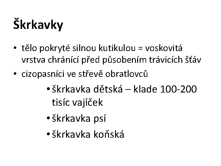 Škrkavky • tělo pokryté silnou kutikulou = voskovitá vrstva chránící před působením trávicích šťáv Škrkavky • tělo pokryté silnou kutikulou = voskovitá vrstva chránící před působením trávicích šťáv