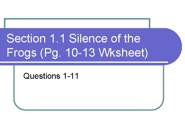 Section 1. 1 Silence of the Frogs (Pg. 10 -13 Wksheet) Questions 1 -11