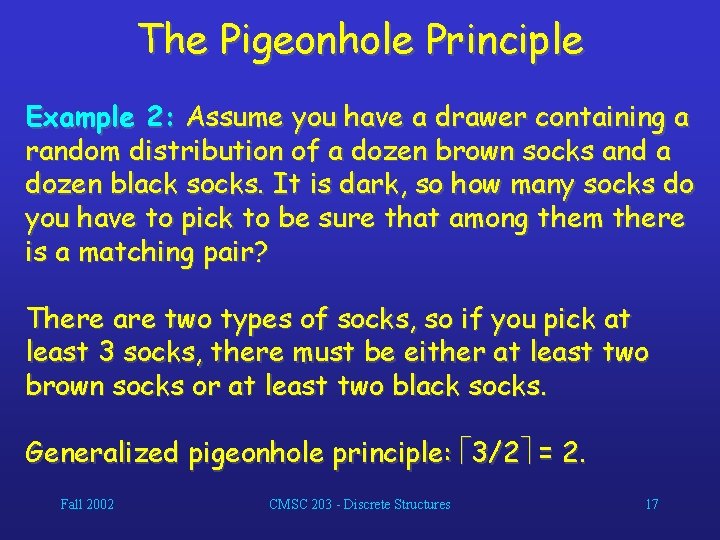 The Pigeonhole Principle Example 2: Assume you have a drawer containing a random distribution